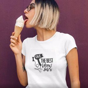I GIVE THE BEST BLOWJOBS HAIRSTYLIST TSHIRT